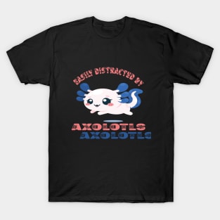 Easily distracted by axolotls T-Shirt